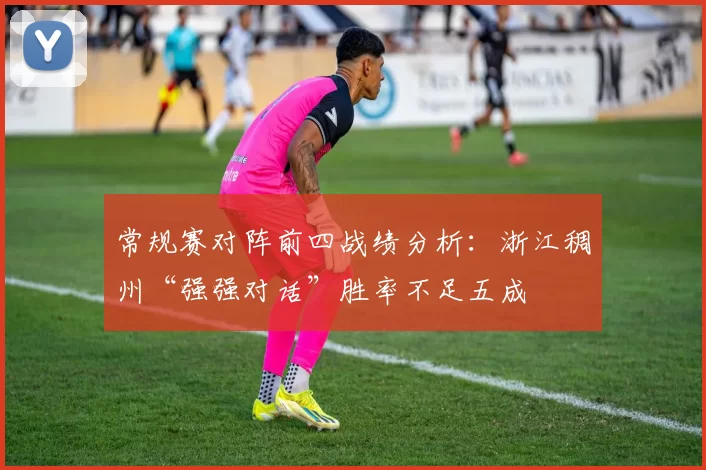 常规赛对阵前四战绩分析:浙江稠州“强强对话”胜率不足五成