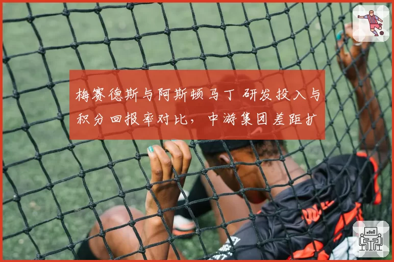 梅赛德斯与阿斯顿马丁 研发投入与积分回报率对比，中游集团差距扩大
