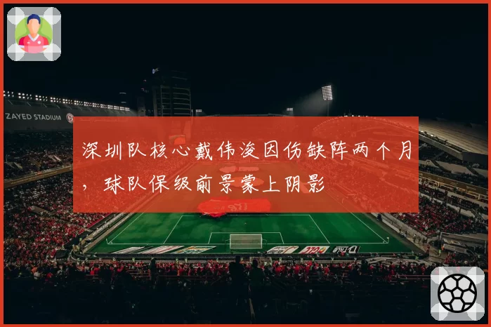 深圳队核心戴伟浚因伤缺阵两个月，球队保级前景蒙上阴影