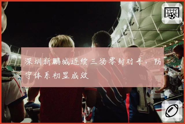 深圳新鹏城连续三场零封对手，防守体系初显成效